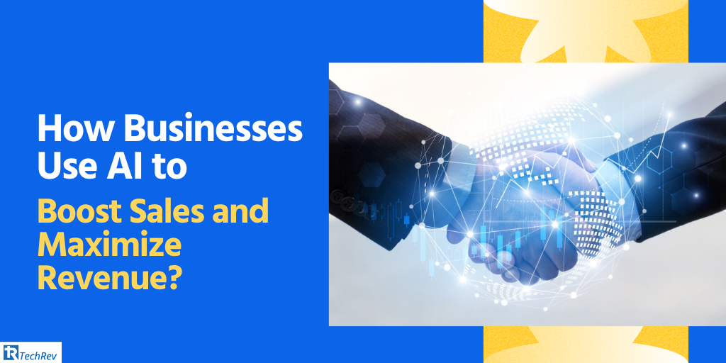 Businesses Use AI to Boost Sales and Maximize Revenue
