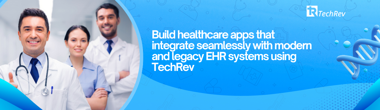 Build healthcare apps that integrate seamlessly with modern and legacy EHR systems using TechRev