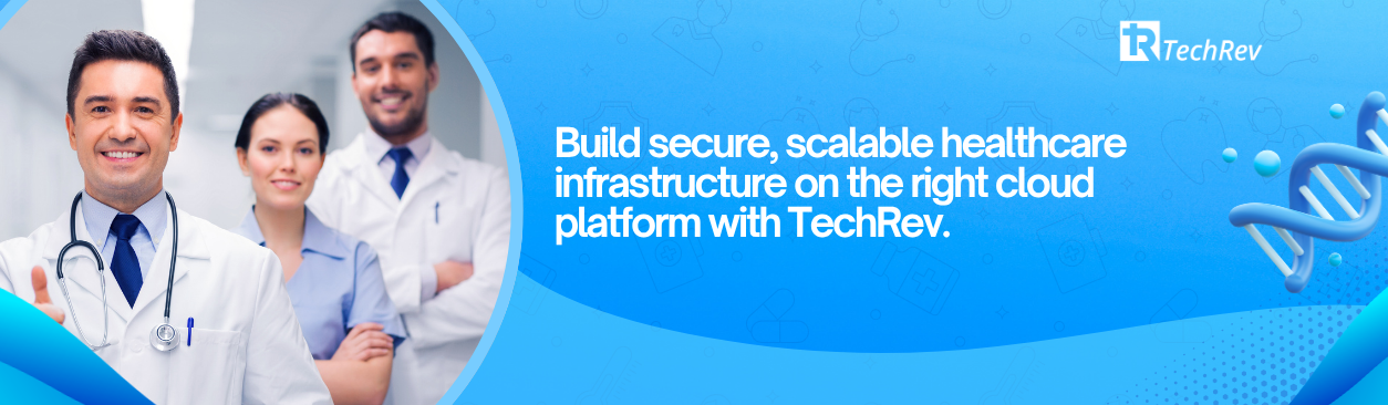 Build secure, scalable healthcare infrastructure on the right cloud platform with TechRev.