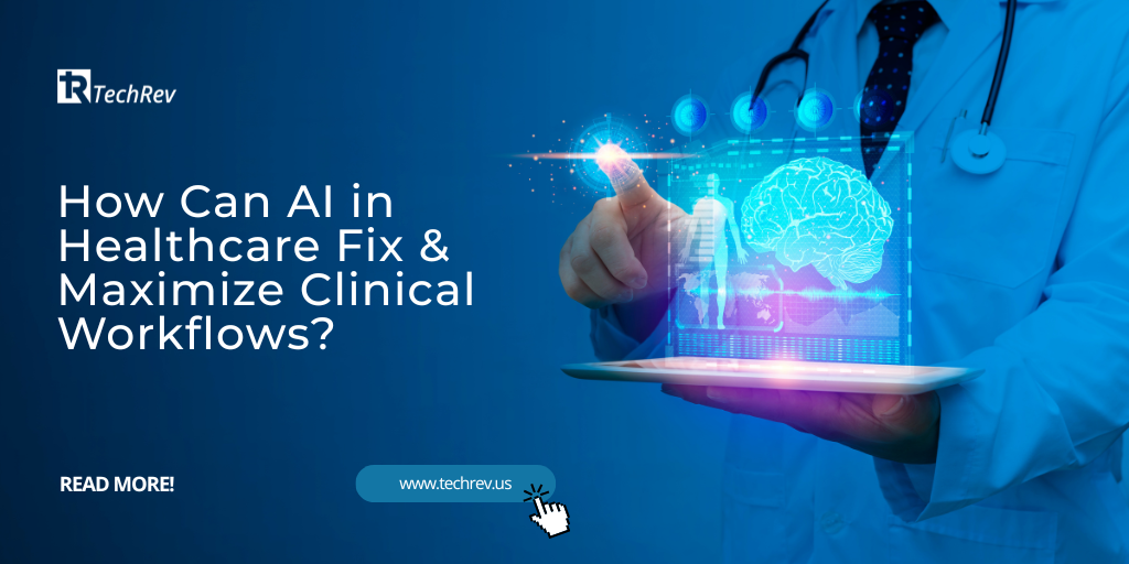 How Can AI in Healthcare Fix & Maximize Clinical Workflows