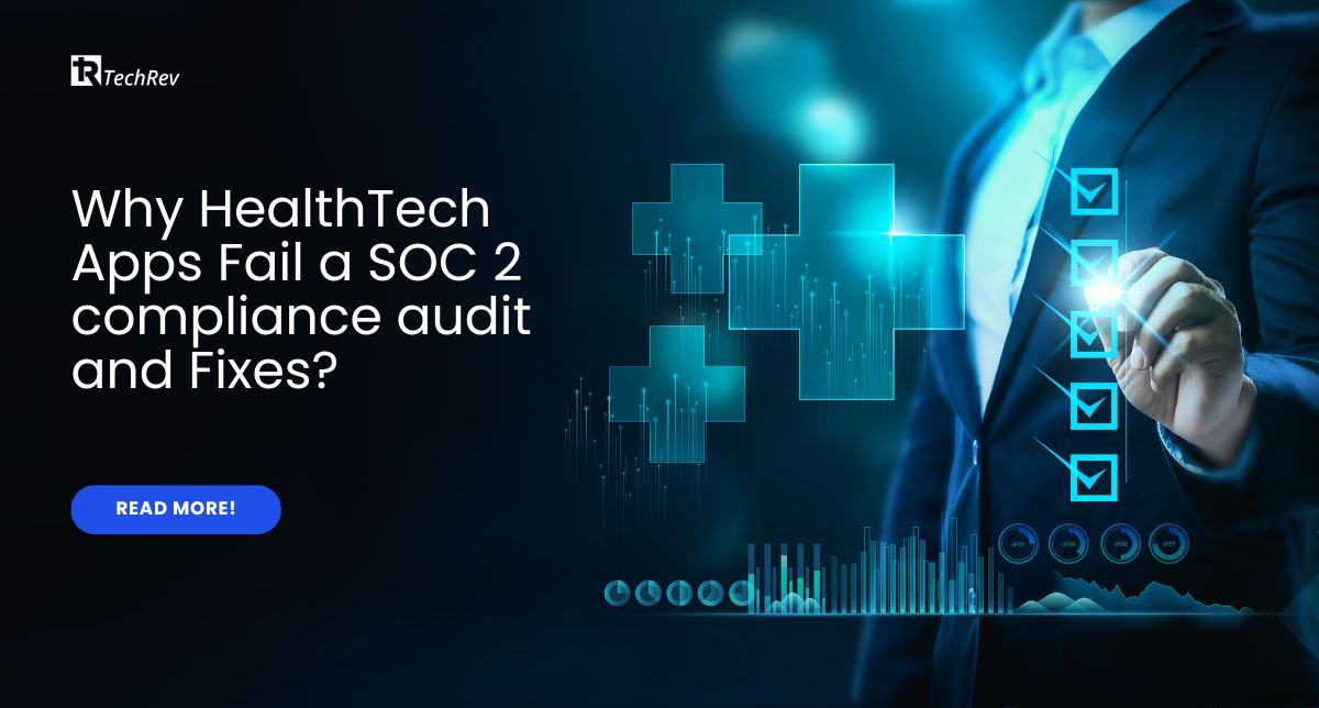 Why HealthTech Apps Fail a SOC 2 compliance audit and Fixes