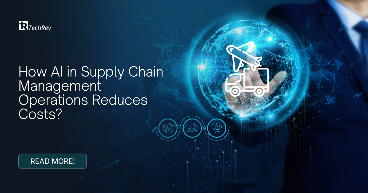 How AI in Supply Chain Management Operations Reduces Costs