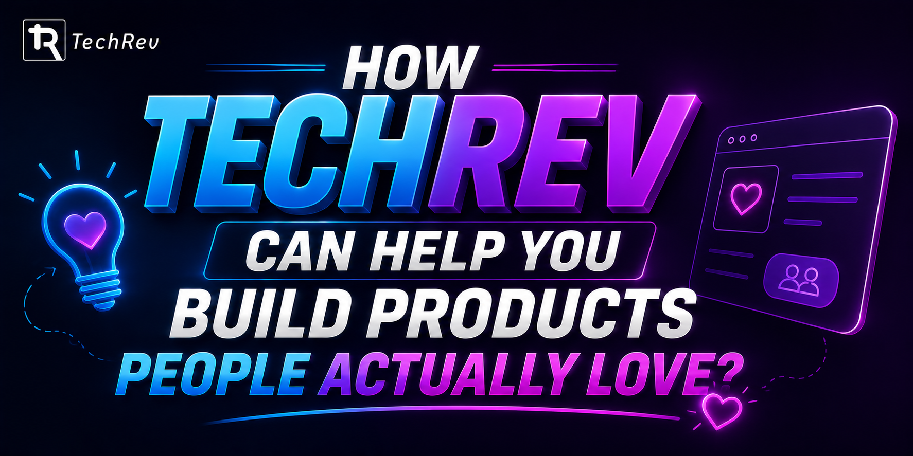 How TechRev Can Help You Build Products People Actually Love