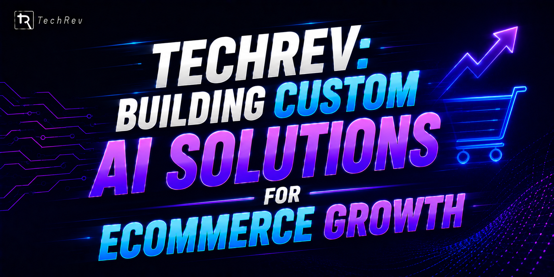 TechRev Building Custom AI Solutions for Ecommerce Growth