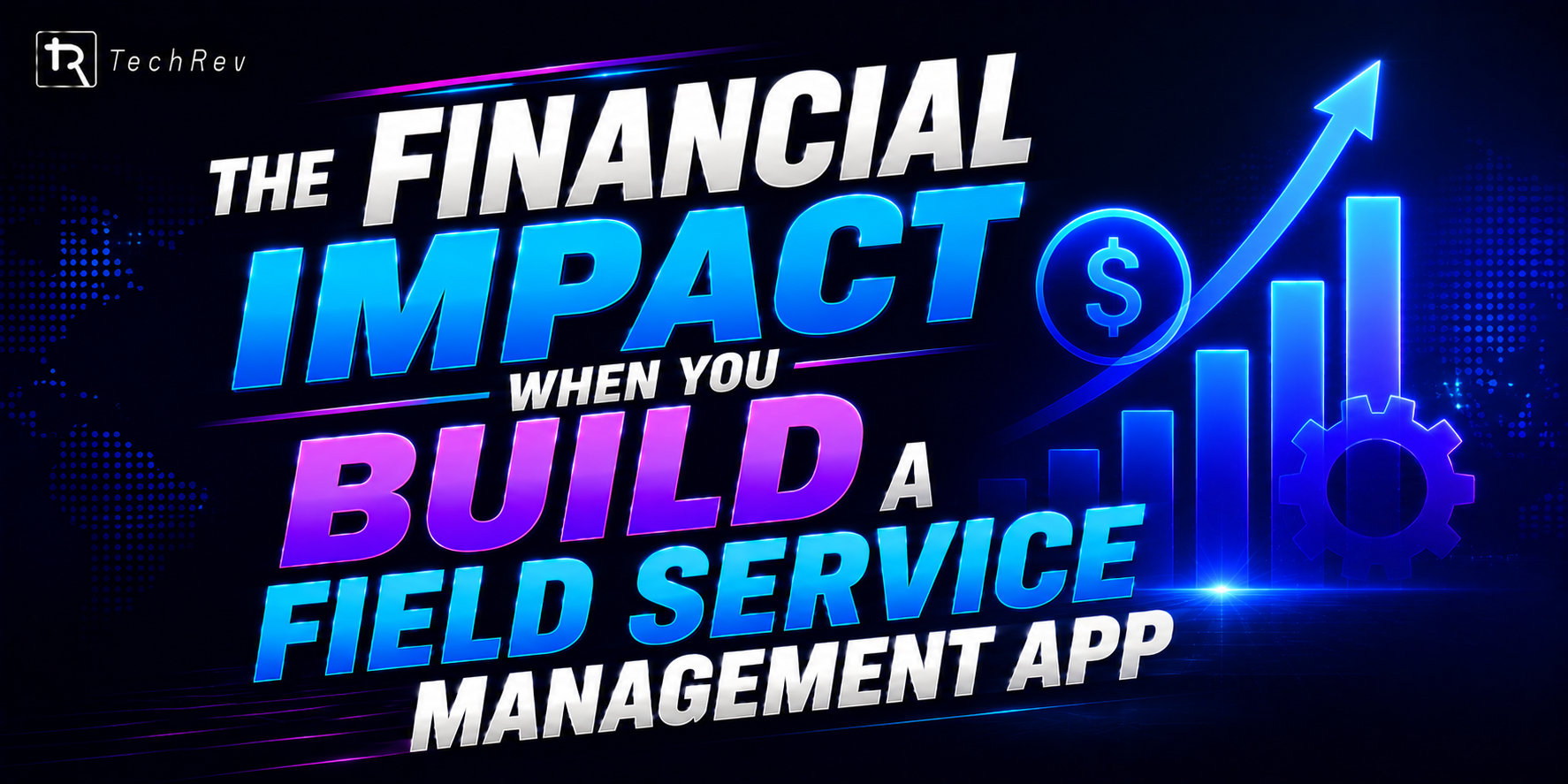 The Financial Impact When You Build a Field Service Management App