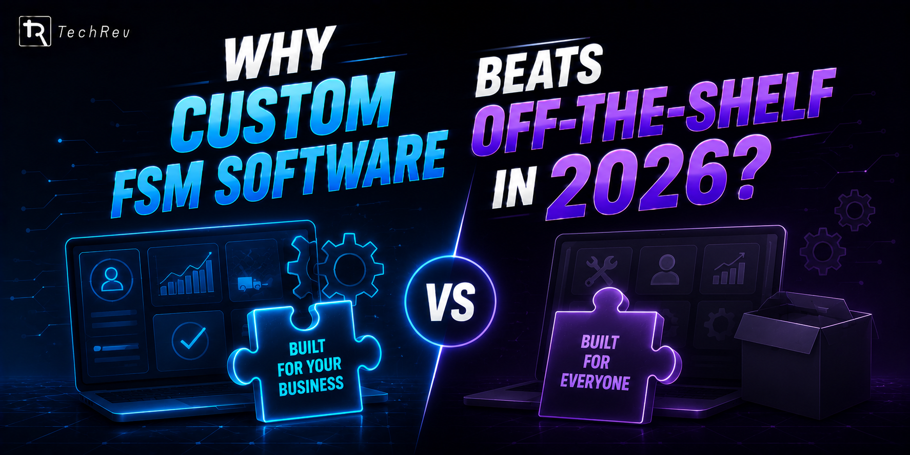 Why Custom FSM Software Beats Off-the-Shelf in 2026